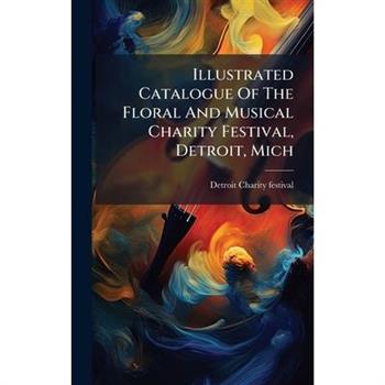 Illustrated Catalogue Of The Floral And Musical Charity Festival, Detroit, Mich