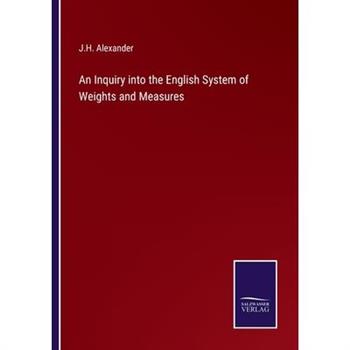 An Inquiry into the English System of Weights and Measures