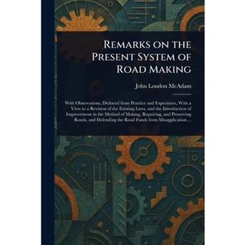 Remarks on the Present System of Road Making