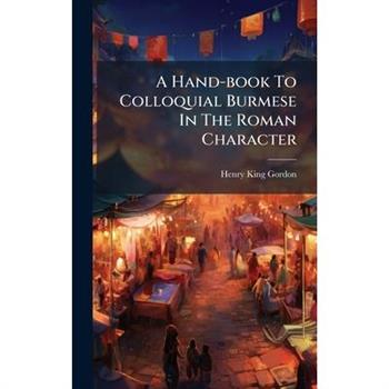 A Hand-book To Colloquial Burmese In The Roman Character