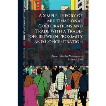 A Simple Theory of Multinational Corporations and Trade With a Trade-off Between Proximity and Concentration