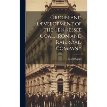 Origin and Development of the Tennessee Coal, Iron and Railroad Company