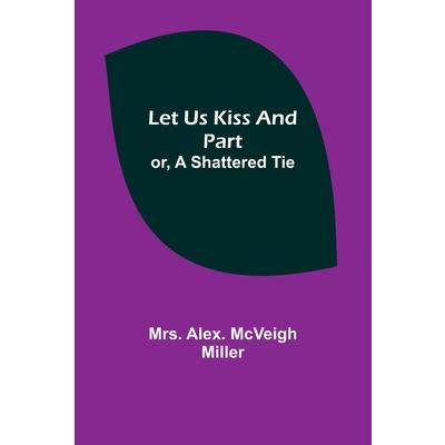 Let Us Kiss and Part; or, A Shattered Tie