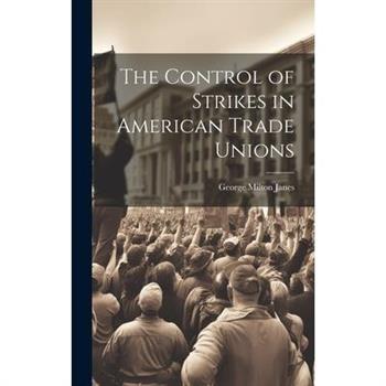 The Control of Strikes in American Trade Unions