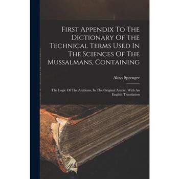 First Appendix To The Dictionary Of The Technical Terms Used In The Sciences Of The Mussalmans, Containing