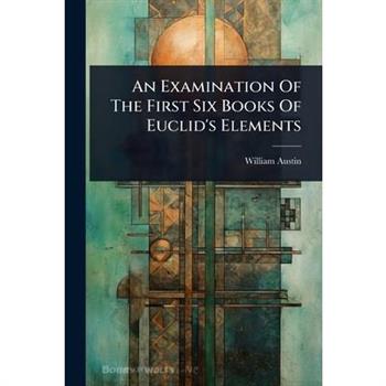 An Examination Of The First Six Books Of Euclid’s Elements