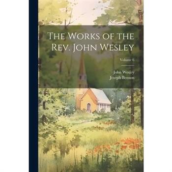 The Works of the Rev. John Wesley; Volume 6
