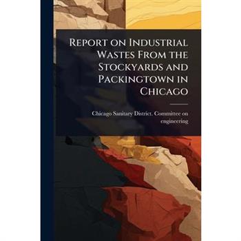 Report on Industrial Wastes From the Stockyards and Packingtown in Chicago