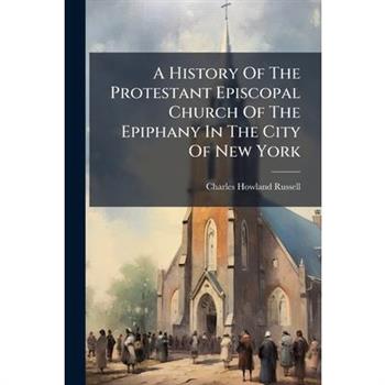 A History Of The Protestant Episcopal Church Of The Epiphany In The City Of New York