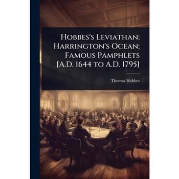 Hobbes’s Leviathan; Harrington’s Ocean; Famous Pamphlets [A.D. 1644 to A.D. 1795]