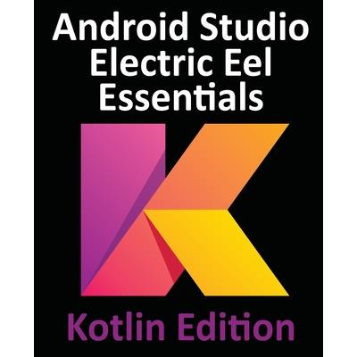 Android Studio Electric Eel Essentials - Kotlin Edition