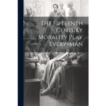 The Fifteenth Century Morality Play Every=man The Fifteenth Century Morality Play Every=man