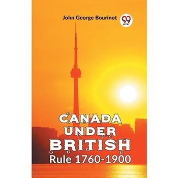 Canada Under British Rule 1760-1900
