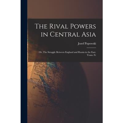 The Rival Powers in Central Asia; Or, The Struggle Between England and Russia in the East. Trans. Fr