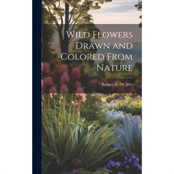 Wild Flowers Drawn and Colored From Nature