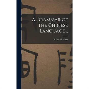 A Grammar of the Chinese Language ..