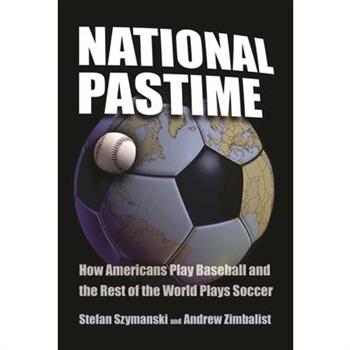 National Pastime: How Americans Play Baseball and the Rest of the World Plays So