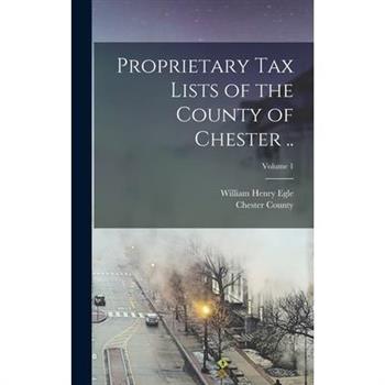 Proprietary Tax Lists of the County of Chester ..; Volume 1