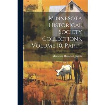 Minnesota Historical Society Collections, Volume 10, Part 1