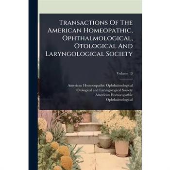 Transactions Of The American Homeopathic, Ophthalmological, Otological And Laryngological Society