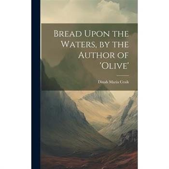 Bread Upon the Waters, by the Author of 'Olive'