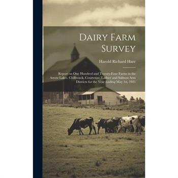 Dairy Farm Survey; Report on one Hundred and Twenty-four Farms in the Arrow Lakes, Chilliwack, Courtenay, Ladner and Salmon Arm Districts for the Year Ending May 1st, 1921