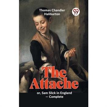 The Attache Or, Sam Slick In England -complete