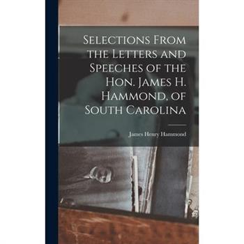 Selections From the Letters and Speeches of the Hon. James H. Hammond, of South Carolina