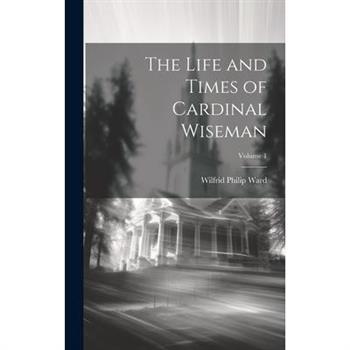 The Life and Times of Cardinal Wiseman; Volume 1