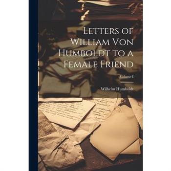 Letters of William von Humboldt to a Female Friend; Volume I