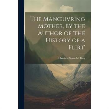 The Manoeuvring Mother, by the Author of 'the History of a Flirt'