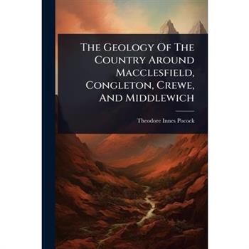 The Geology Of The Country Around Macclesfield, Congleton, Crewe, And Middlewich