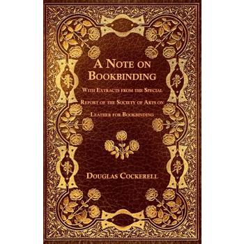 A Note on Bookbinding - With Extracts from the Special Report of the Society of Arts on Leather for Bookbinding