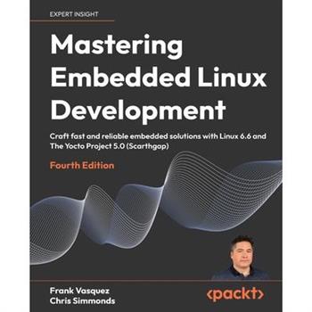 Mastering Embedded Linux Development - Fourth Edition