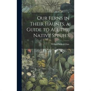 Our Ferns in Their Haunts, a Guide to all the Native Species