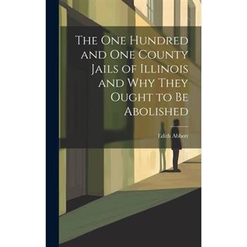 The One Hundred and One County Jails of Illinois and Why They Ought to be Abolished