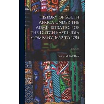 History of South Africa Under the Administration of the Dutch East India Company, 1652 to 1795; Volume 1