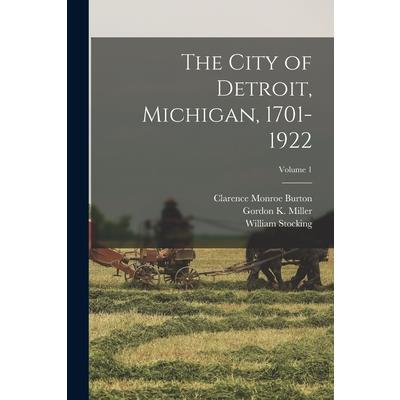 The City of Detroit, Michigan, 1701-1922; Volume 1