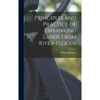 Principles and Practice of Embanking Lands From River-Floods