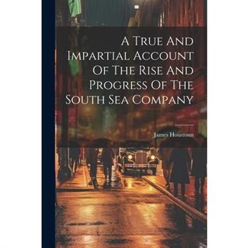 A True And Impartial Account Of The Rise And Progress Of The South Sea Company