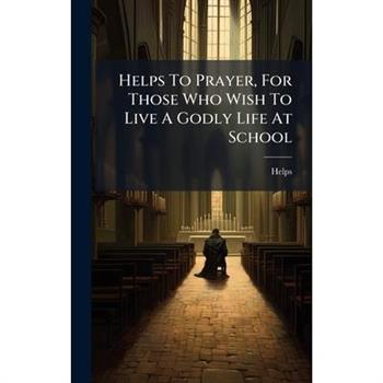 Helps To Prayer, For Those Who Wish To Live A Godly Life At School