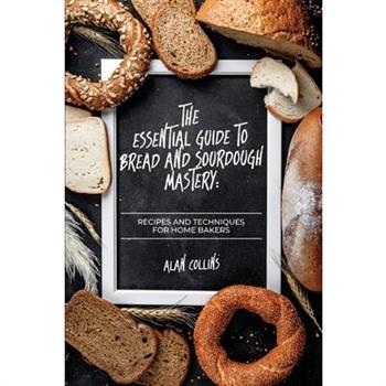 The Essential Guide to Bread and Sourdough Mastery