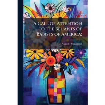 A Call of Attention to the Behaists of Babists of America;