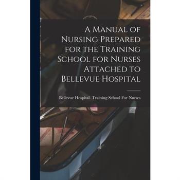 A Manual of Nursing Prepared for the Training School for Nurses Attached to Bellevue Hospital