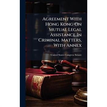 Agreement With Hong Kong On Mutual Legal Assistance In Criminal Matters, With Annex