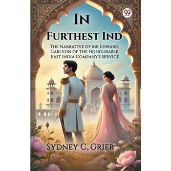 In Furthest Ind The Narrative of Mr Edward Carlyon of the Honourable East India Company’s Service