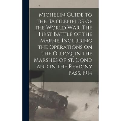 Michelin Guide to the Battlefields of the World war. The First Battle of the Marne, Including the Operations on the Ourcq, in the Marshes of St. Gond and in the Revigny Pass, 1914