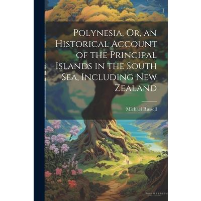 Polynesia, Or, an Historical Account of the Principal Islands in the South Sea, Including New Zealand