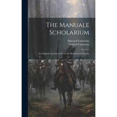 The Manuale Scholarium; an Original Account of Life in the Mediaeval University