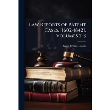 Law Reports of Patent Cases. [1602-1842], Volumes 2-3